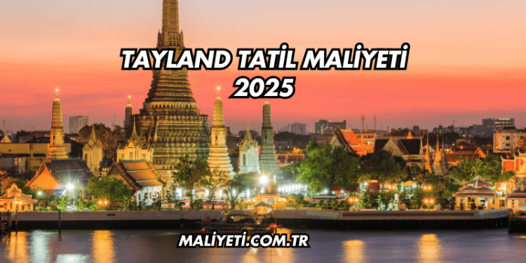 Tayland Tatil Maliyeti 2025