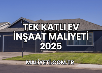 Tek Katlı Ev İnşaat Maliyeti 2025