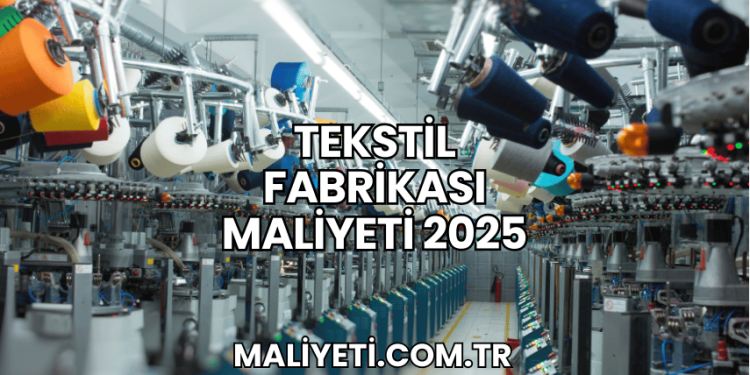 Tekstil Fabrikası Maliyeti 2025