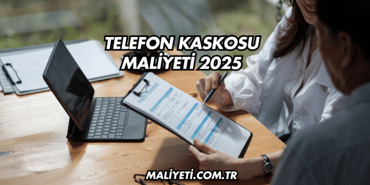 Telefon Kaskosu Maliyeti 2025