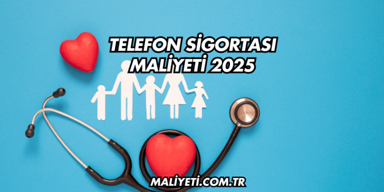 Telefon Sigortası Maliyeti 2025