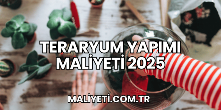 Teraryum Yapımı Maliyeti 2025