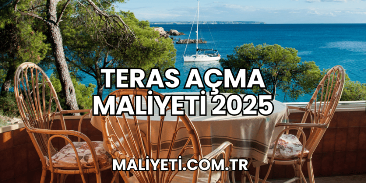 Teras Açma Maliyeti 2025