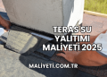 Teras Su Yalıtımı Maliyeti 2025