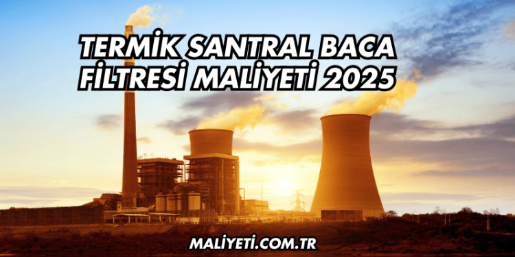 Termik Santral Baca Filtresi Maliyeti 2025