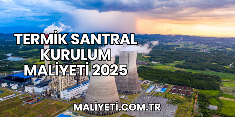Termik Santral Kurulum Maliyeti 2025