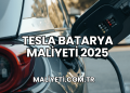Tesla Batarya Maliyeti 2025