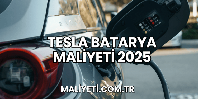Tesla Batarya Maliyeti 2025