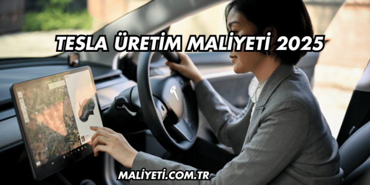 Tesla Üretim Maliyeti 2025