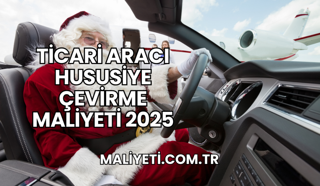 Ticari Aracı Hususiye Çevirme Maliyeti 2025