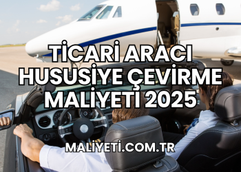 Ticari Aracı Hususiye Çevirme Maliyeti 2025
