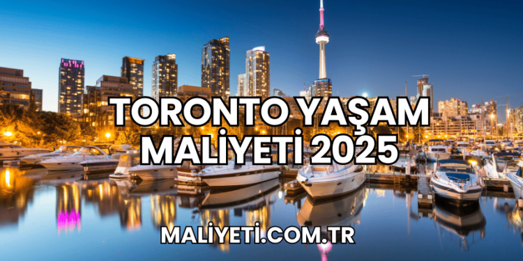Toronto Yaşam Maliyeti 2025