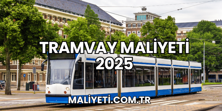 Tramvay Maliyeti 2025