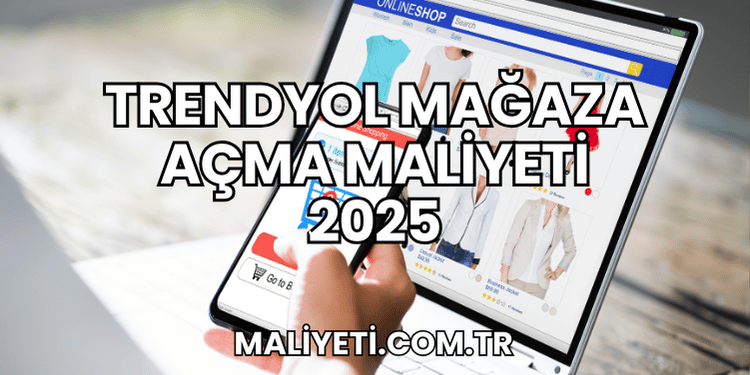 Trendyol Mağaza Açma Maliyeti 2025