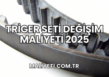 Triger Seti Değişim Maliyeti 2025