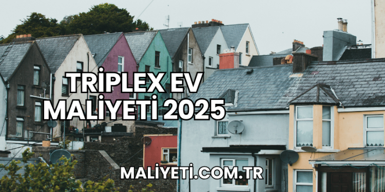 Triplex Ev Maliyeti 2025