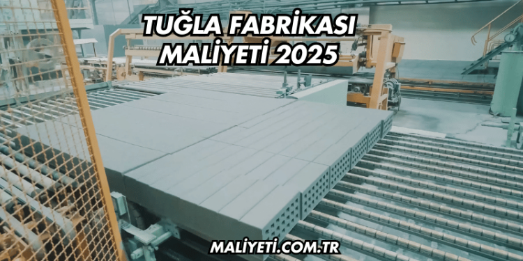 Tuğla Fabrikası Maliyeti 2025
