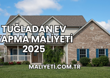 Tuğladan Ev Yapma Maliyeti 2025