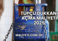 Tüpçü Dükkanı Açma Maliyeti 2025
