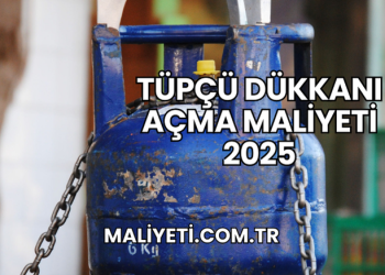 Tüpçü Dükkanı Açma Maliyeti 2025