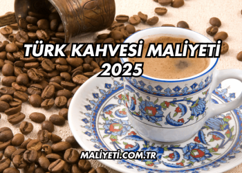 Türk Kahvesi Maliyeti 2025