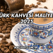 Türk Kahvesi Maliyeti 2025