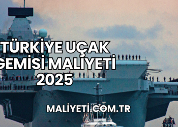 Türkiye Uçak Gemisi Maliyeti 2025