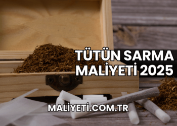 Tütün Sarma Maliyeti 2025