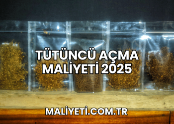Tütüncü Açma Maliyeti 2025