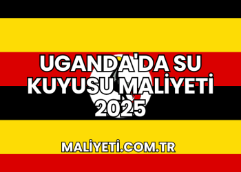 Uganda'da Su Kuyusu Maliyeti 2025