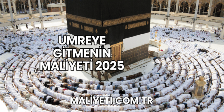 Umreye Gitmenin Maliyeti 2025