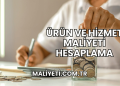 Ürün ve Hizmet Maliyeti Hesaplama