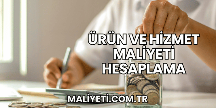 Ürün ve Hizmet Maliyeti Hesaplama