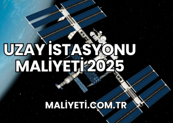 Uzay İstasyonu Maliyeti 2025