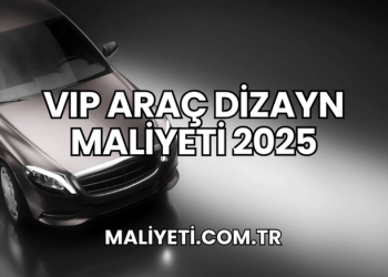 VIP Araç Dizayn Maliyeti 2025