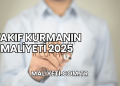 Vakıf Kurmanın Maliyeti 2025