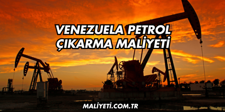 Venezuela Petrol Çıkarma Maliyeti
