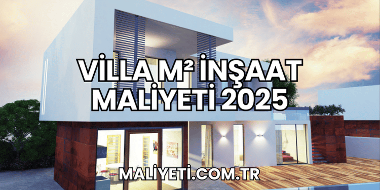 Villa m² İnşaat Maliyeti 2025