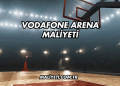 Vodafone Arena Maliyeti