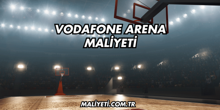 Vodafone Arena Maliyeti