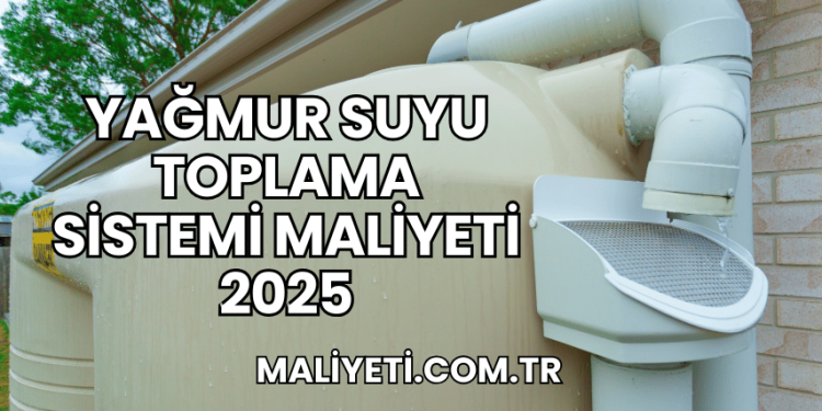 Yağmur Suyu Toplama Sistemi Maliyeti 2025