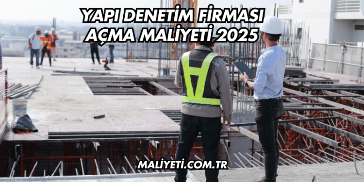 Yapı Denetim Firması Açma Maliyeti 2025