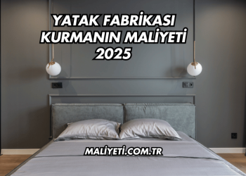 Yatak Fabrikası Kurmanın Maliyeti 2025