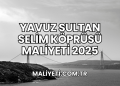 Yavuz Sultan Selim Köprüsü Maliyeti 2025