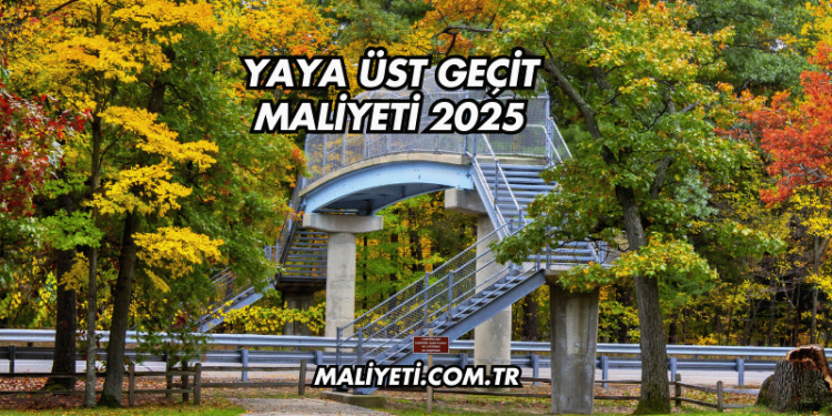Yaya Üst Geçit Maliyeti 2025
