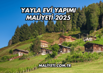 Yayla Evi Yapımı Maliyeti 2025
