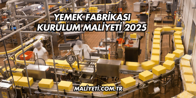 Yemek Fabrikası Kurulum Maliyeti 2025