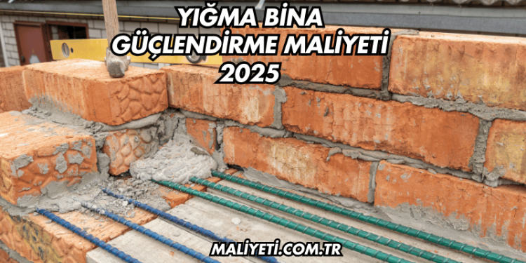 Yığma Bina Güçlendirme Maliyeti 2025