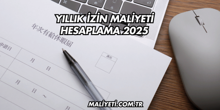 Yıllık İzin Maliyeti Hesaplama 2025