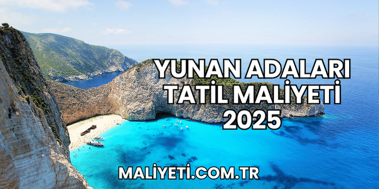 Yunan Adaları Tatil Maliyeti 2025